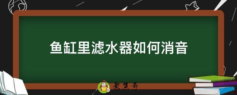 鱼缸里滤水器如何消音