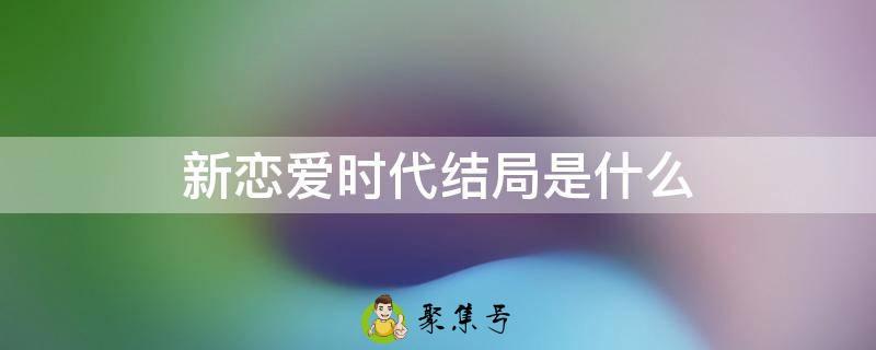 新恋爱时代结局是什么