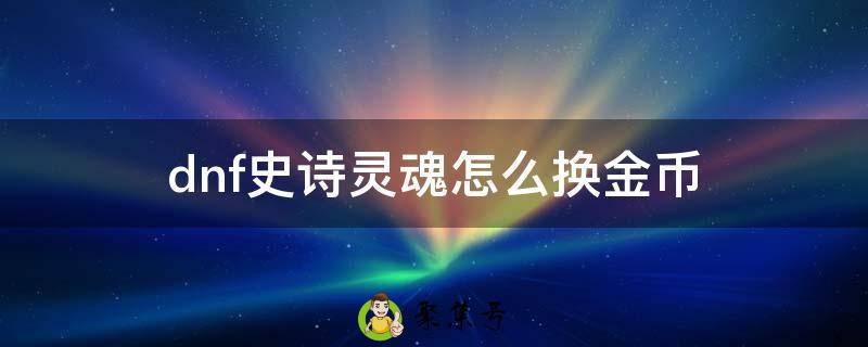 dnf史诗灵魂怎么换金币