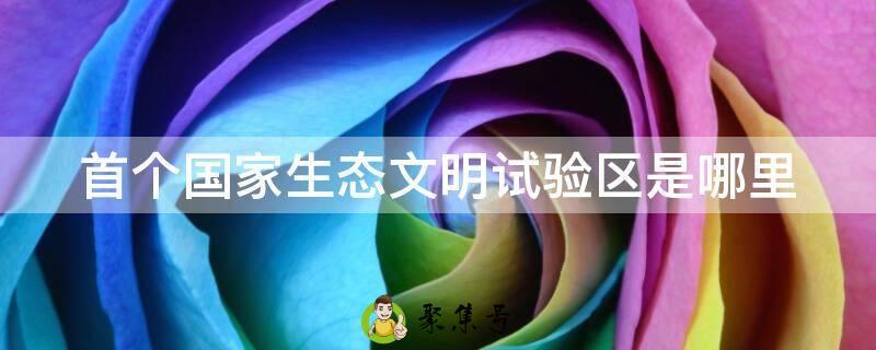 首个国家生态文明试验区是哪里