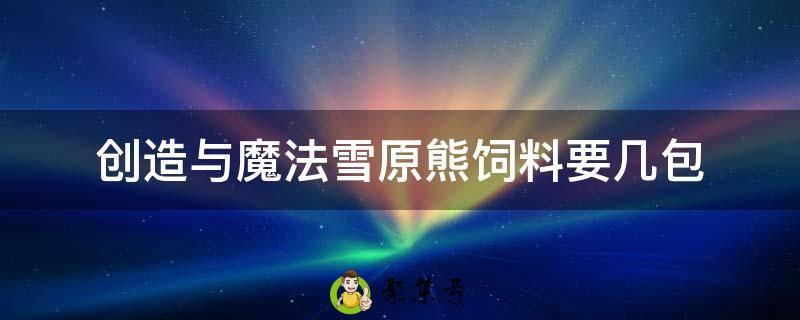 创造与魔法雪原熊饲料要几包