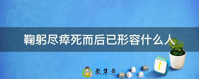 鞠躬尽瘁死而后已形容什么人