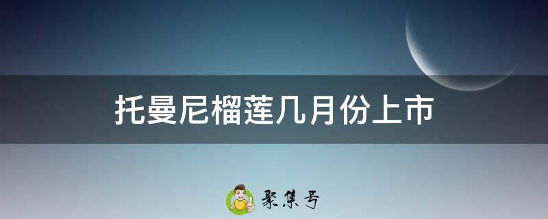 托曼尼榴莲几月份上市