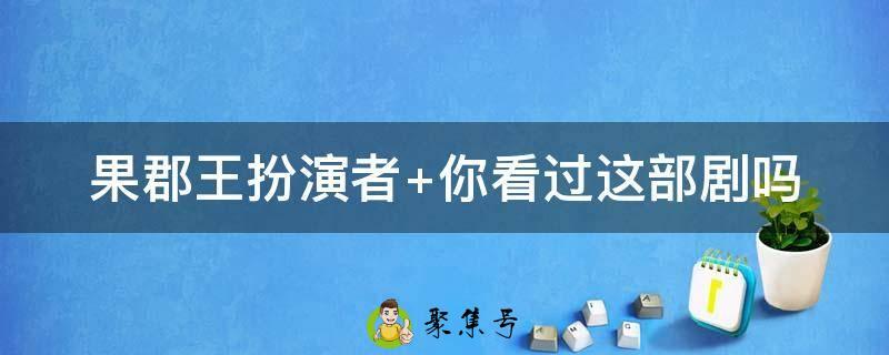 果郡王扮演者 你看过这部剧吗