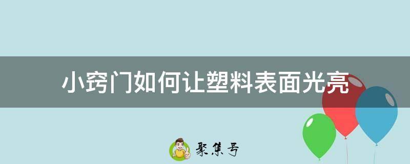 小窍门如何让塑料表面光亮